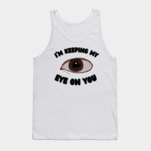 I'm Keeping My Eye On You Tank Top